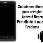 Cómo arreglar la pantalla negra en los teléfonos Android
