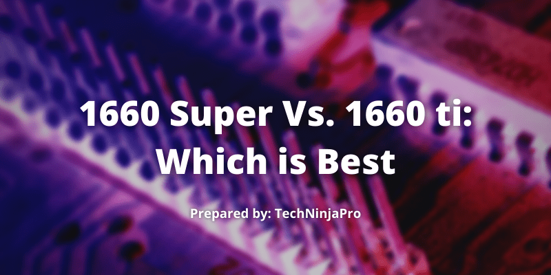 1660 Super Vs. 1660 ti: Cuál es el mejor - 3 - septiembre 25, 2021
