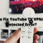 ¿Cómo arreglar el error de YouTube TV VPN/Proxy detectado?
