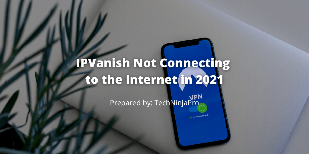 IPVanish no se conecta a Internet en 2021 - 13 - septiembre 8, 2021