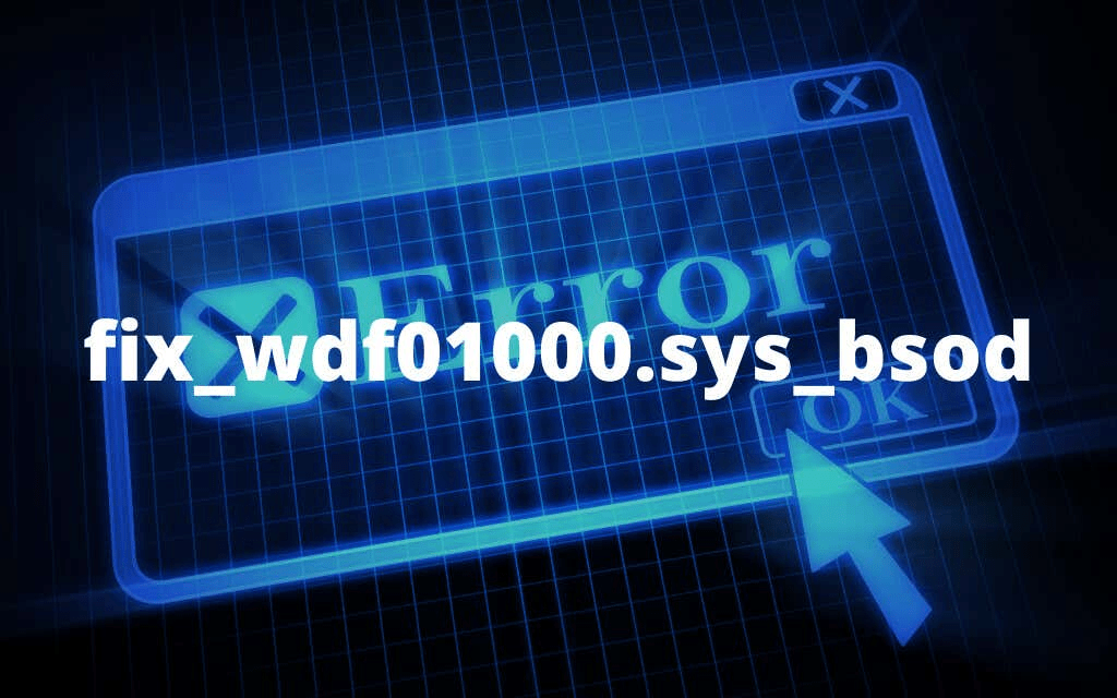 ¿Cómo arreglar WDF01000.Sys BSOD en Windows? - 3 - agosto 23, 2022