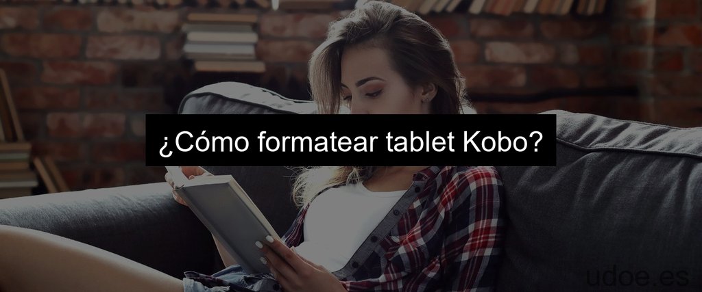 ¿Cómo formatear tablet Kobo?