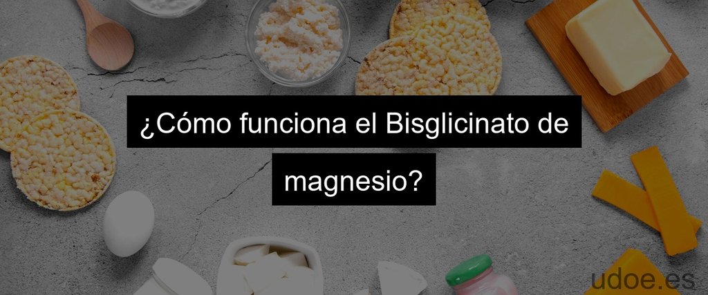 ¿Cómo funciona el Bisglicinato de magnesio?