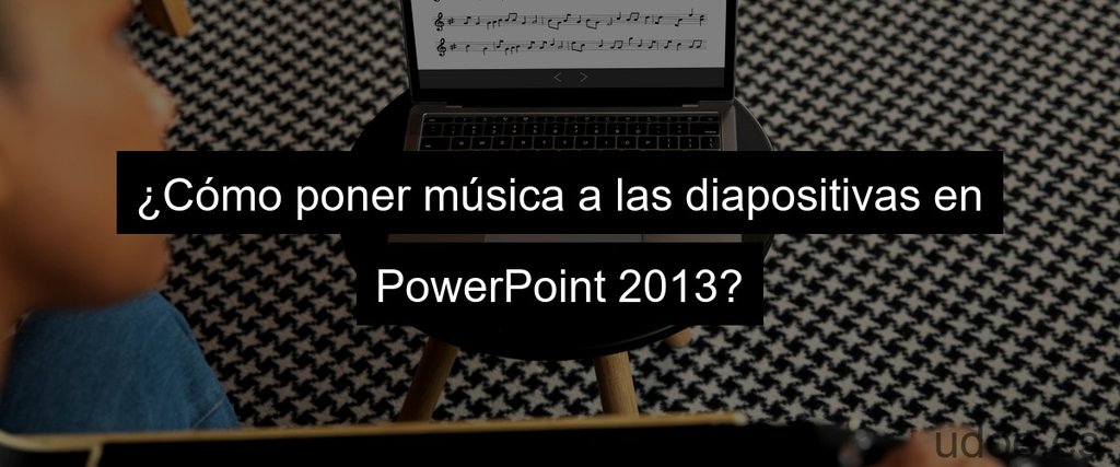 ¿Cómo poner música a las diapositivas en PowerPoint 2013?