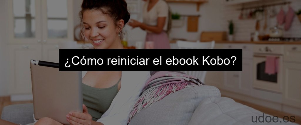 ¿Cómo reiniciar el ebook Kobo?