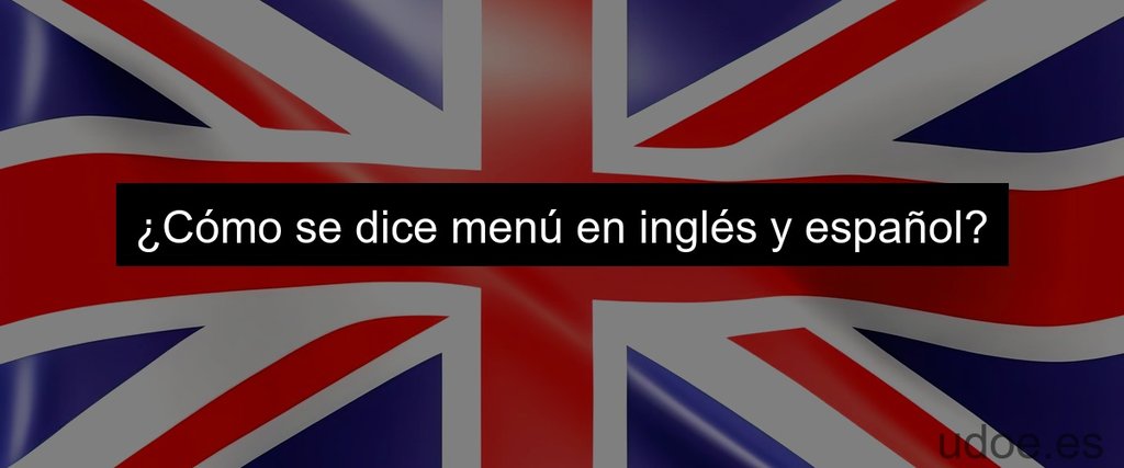 ¿Cómo se dice menú en inglés y español?