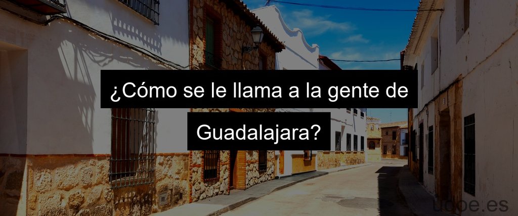 ¿Cómo se le llama a la gente de Guadalajara?