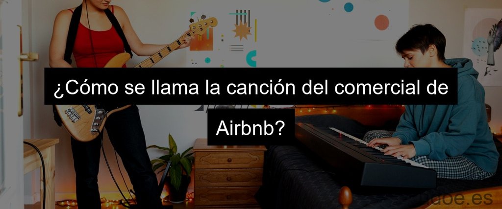 ¿Cómo se llama la canción del comercial de Airbnb?
