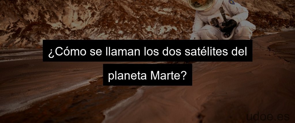 ¿Cómo se llaman los dos satélites del planeta Marte?