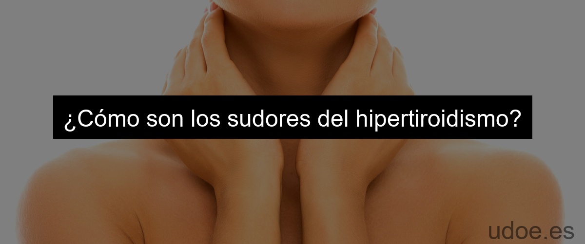 ¿Cómo son los sudores del hipertiroidismo?