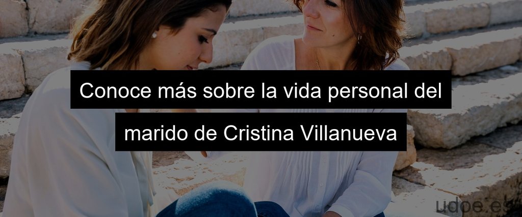 Conoce más sobre la vida personal del marido de Cristina Villanueva