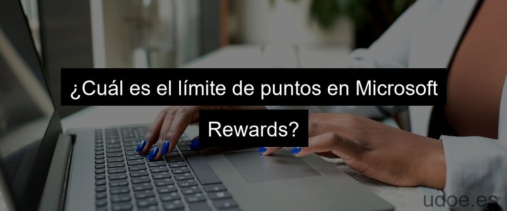 ¿Cuál es el límite de puntos en Microsoft Rewards?
