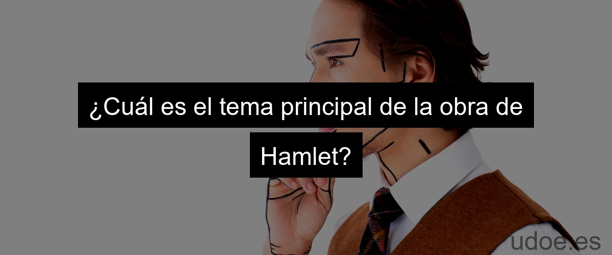 ¿Cuál es el tema principal de la obra de Hamlet?