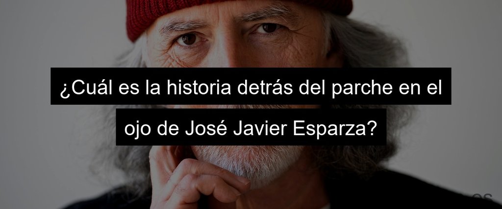 ¿Cuál es la historia detrás del parche en el ojo de José Javier Esparza?