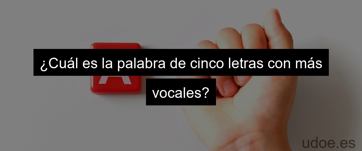 Palabras De 5 Letras Que Acaben En A Descubre Las Más Comunes Udoe 9144