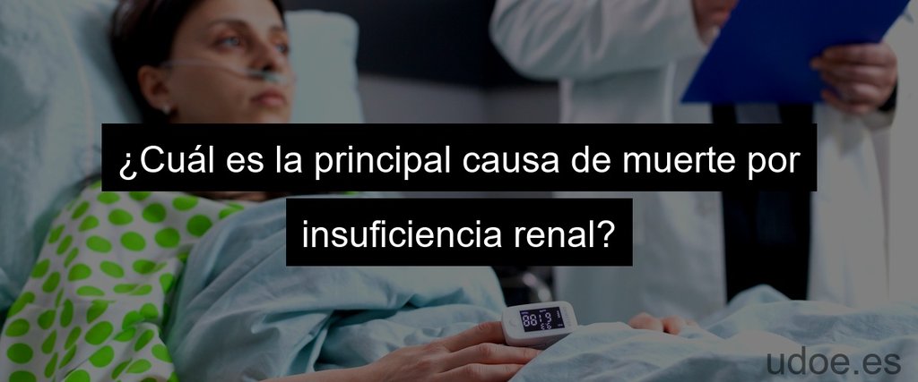 ¿Cuál es la principal causa de muerte por insuficiencia renal?