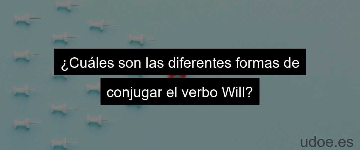 ¿Cuáles son las diferentes formas de conjugar el verbo Will?