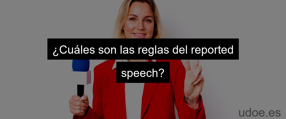 ¿Cuáles son las reglas del reported speech?