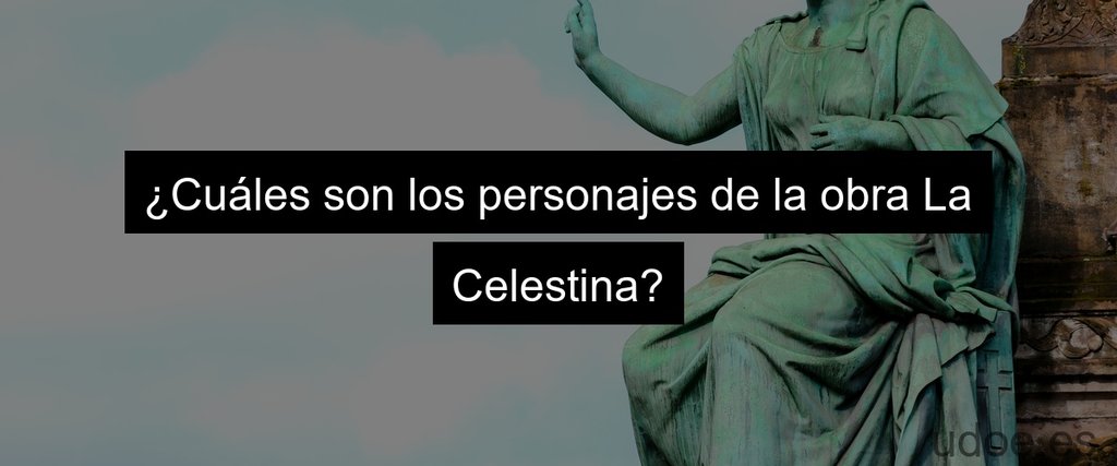 ¿Cuáles son los personajes de la obra La Celestina?