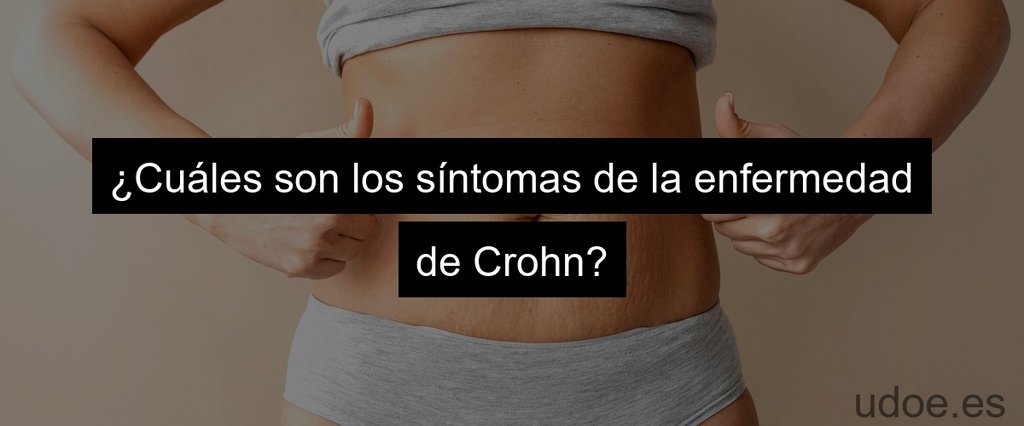 ¿Cuáles son los síntomas de la enfermedad de Crohn?