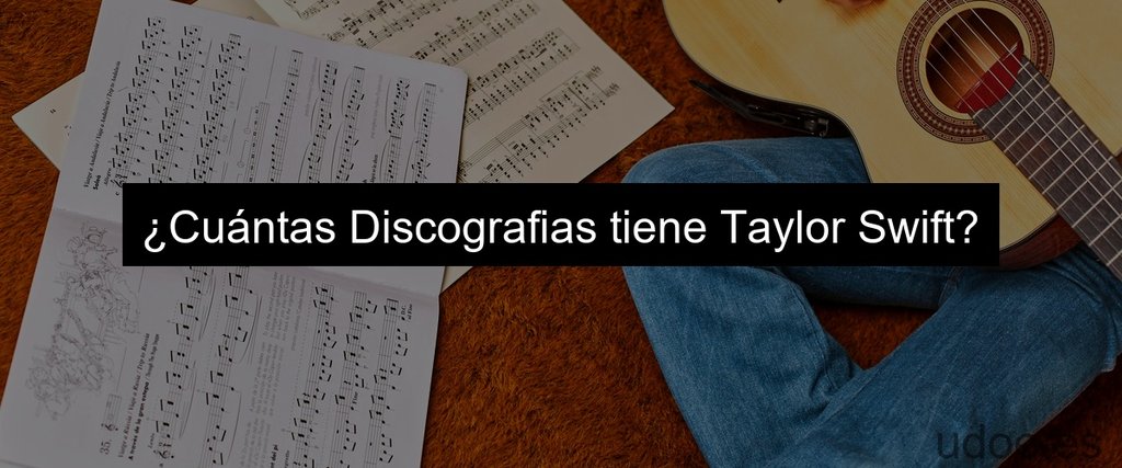 ¿Cuántas Discografias tiene Taylor Swift?