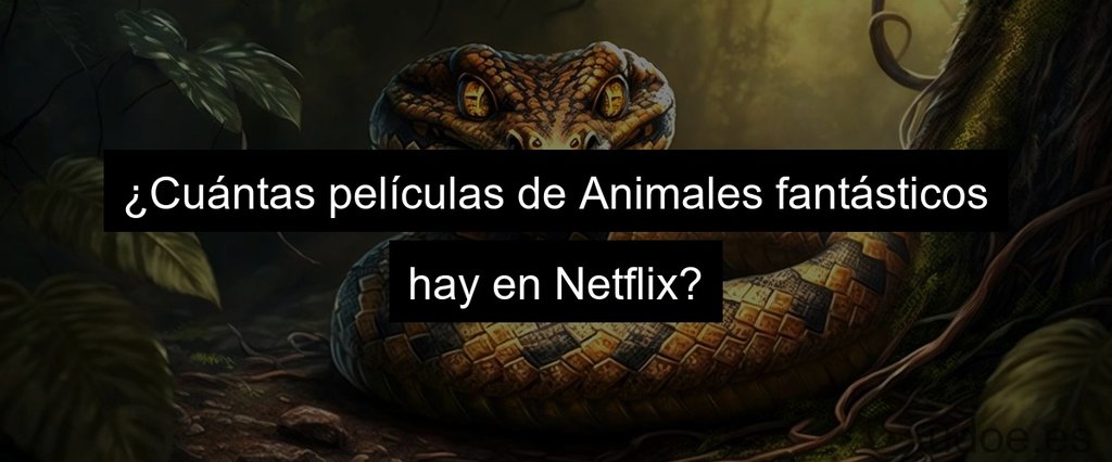 ¿Cuántas películas de Animales fantásticos hay en Netflix?