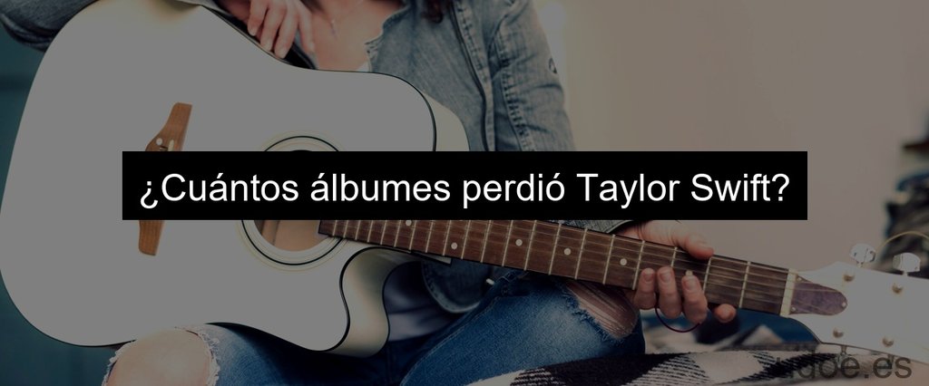 ¿Cuántos álbumes perdió Taylor Swift?