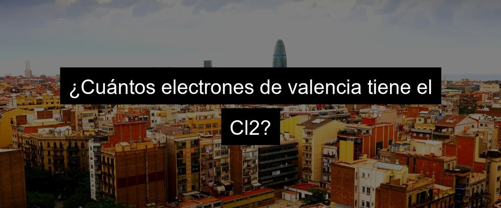 ¿Cuántos electrones de valencia tiene el Cl2?