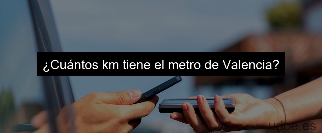 ¿Cuántos km tiene el metro de Valencia?
