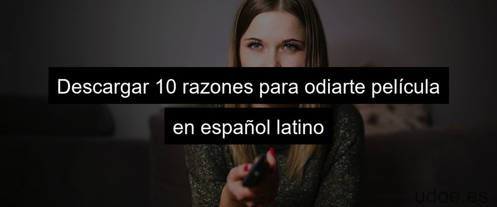 Descargar 10 razones para odiarte película en español latino