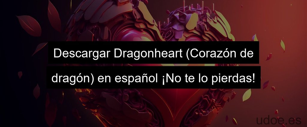 Descargar Dragonheart (Corazón de dragón) en español ¡No te lo pierdas!