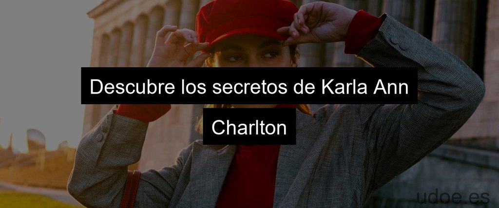 Descubre los secretos de Karla Ann Charlton