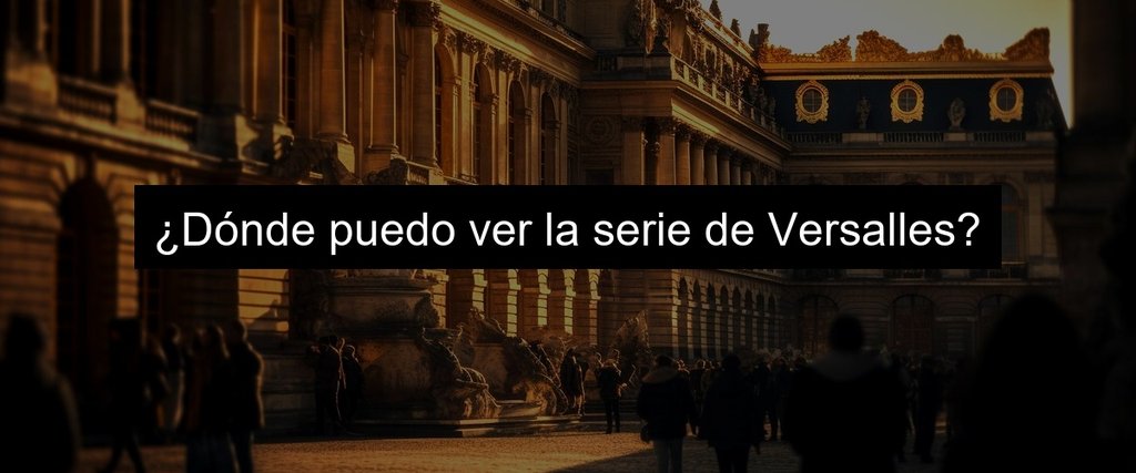 ¿Dónde puedo ver la serie de Versalles?