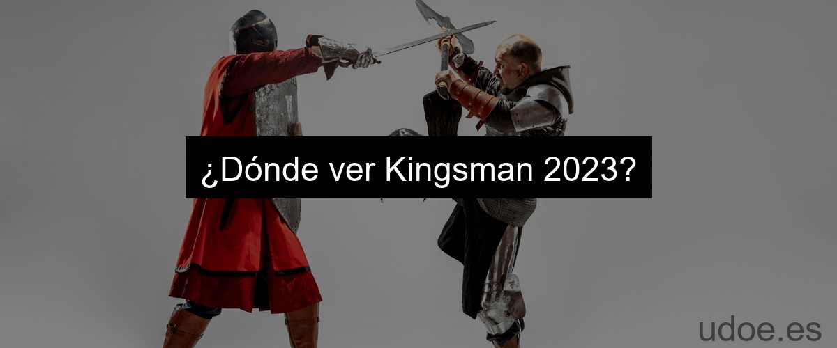 ¿Dónde ver Kingsman 2023?