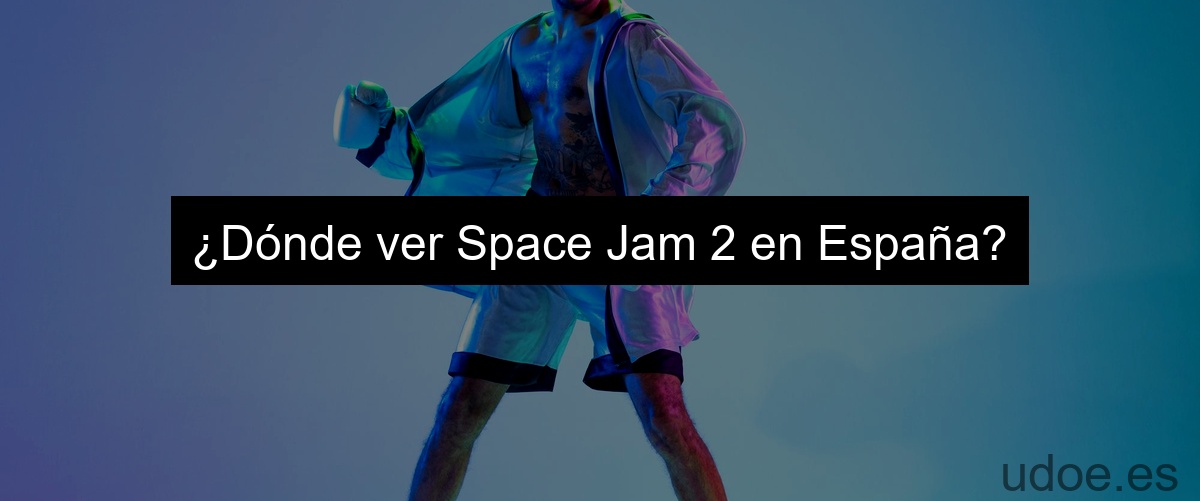¿Dónde ver Space Jam 2 en España?