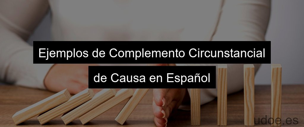 Ejemplos de Complemento Circunstancial de Causa en Español