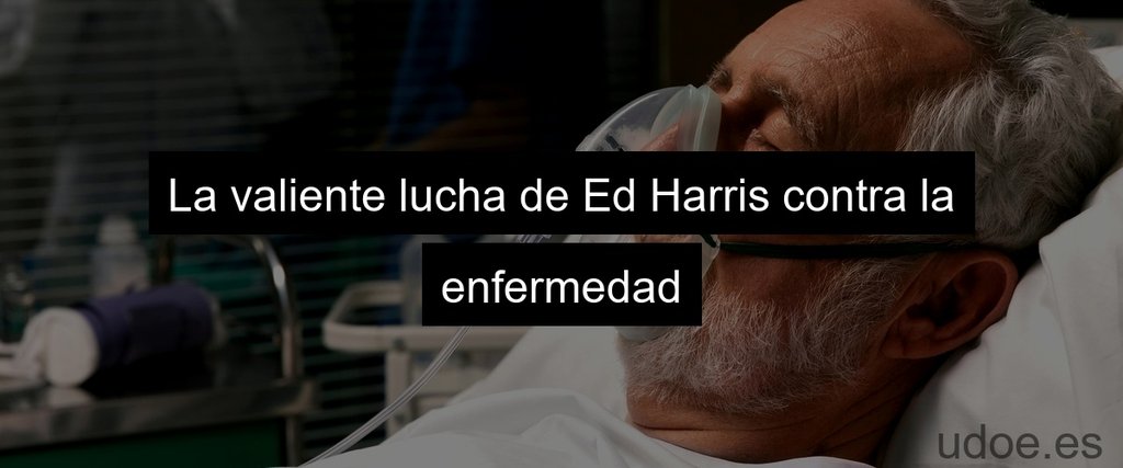 Ed Harris y su lucha contra la enfermedad - 3 - septiembre 10, 2023