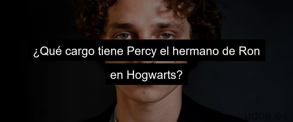 ¿Qué cargo tiene Percy el hermano de Ron en Hogwarts?