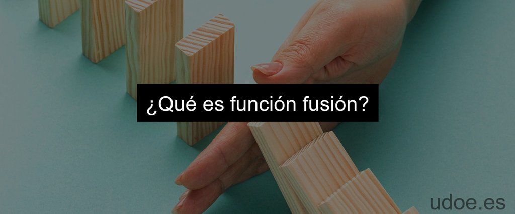 ¿Qué es función fusión?