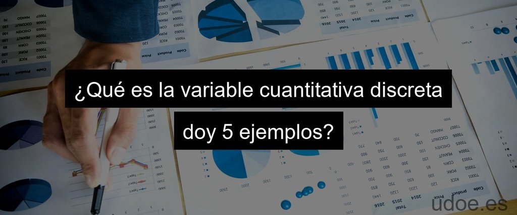 ¿Qué es la variable cuantitativa discreta doy 5 ejemplos?