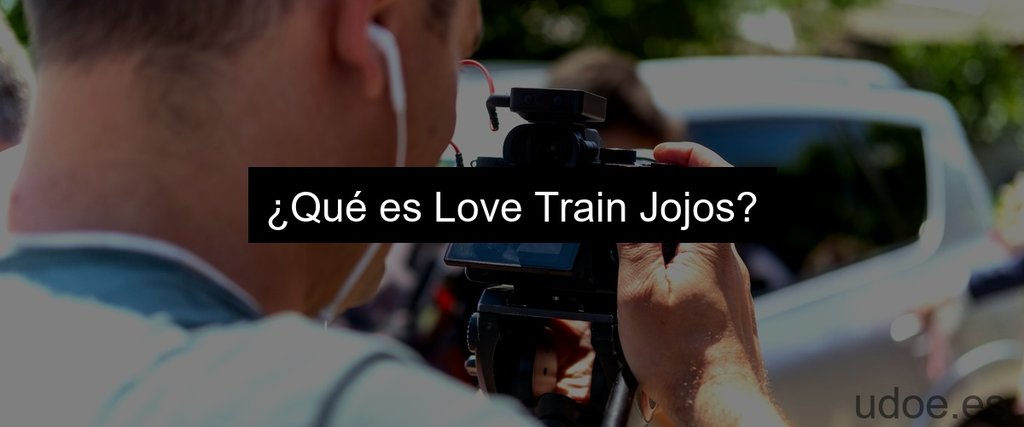 ¿Qué es Love Train Jojos?