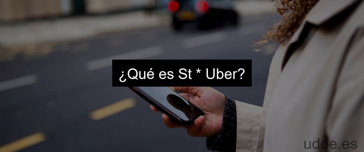 ¿Qué es St * Uber?