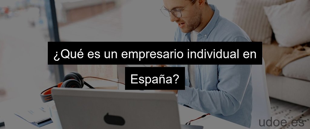 ¿Qué es un empresario individual en España?