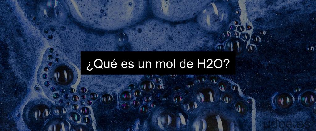 ¿Qué es un mol de H2O?