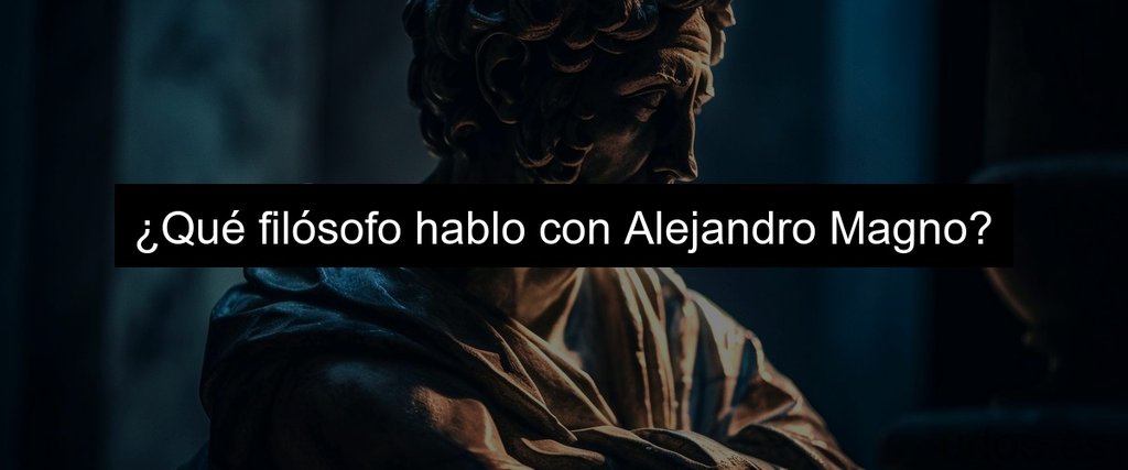 ¿Qué filósofo hablo con Alejandro Magno?