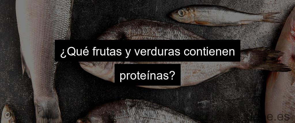 ¿Qué frutas y verduras contienen proteínas?