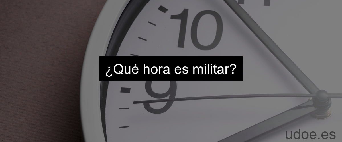 ¿Qué hora es militar?