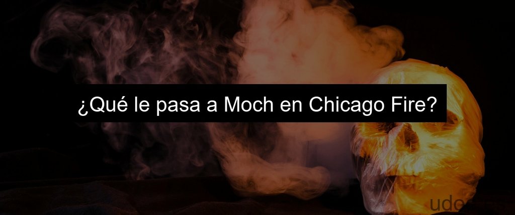 ¿Qué le pasa a Moch en Chicago Fire?