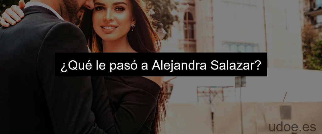 ¿Qué le pasó a Alejandra Salazar?