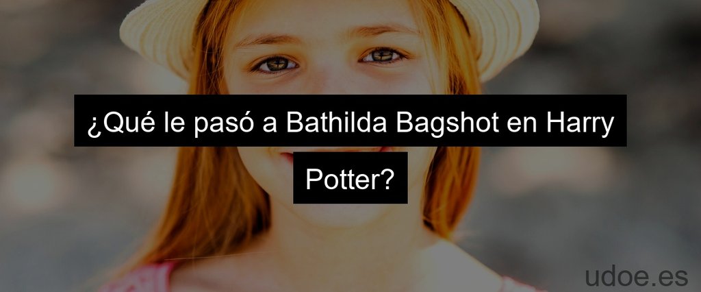 ¿Qué le pasó a Bathilda Bagshot en Harry Potter?